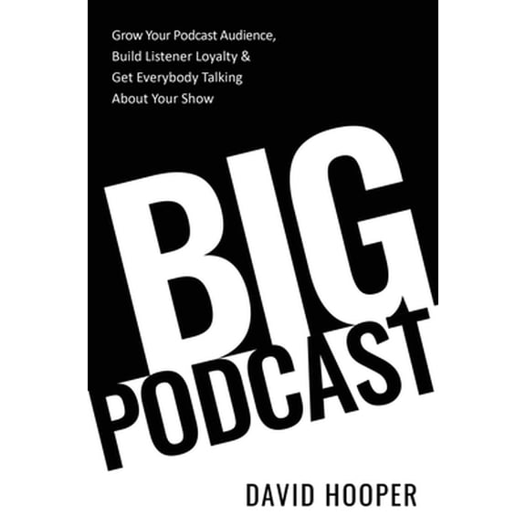 Pre-Owned Big Podcast - Grow Your Podcast Audience, Build Listener Loyalty, and Get Everybody Talking About Your Show (Paperback) 1608428885 9781608428885