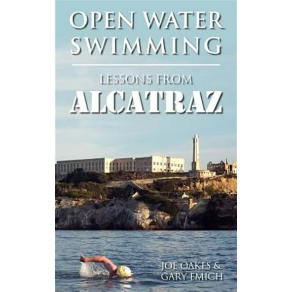 Open Water Swimming: Lessons from Alcatraz (Paperback) by Joe Oakes, Gary Emich