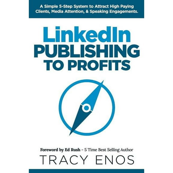 LinkedIn Publishing to Profits: A Simple 5-Step System to Attract High End Clients, Media Attention, & Speaking Engagements (Paperback)
