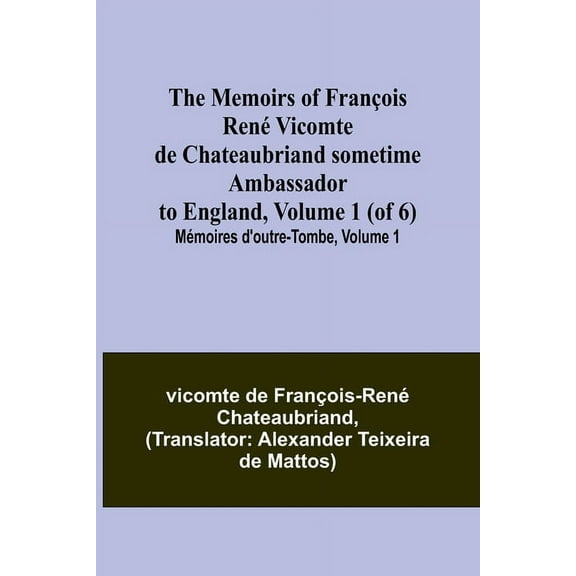 The Memoirs of François René Vicomte de Chateaubriand sometime Ambassador to England, Volume 1 (of 6); Mémoires d'outre-, (Paperback)