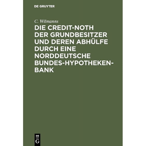 Die Credit-Noth Der Grundbesitzer Und Deren Abhülfe Durch Eine Norddeutsche Bundes-Hypotheken-Bank, (Hardcover)
