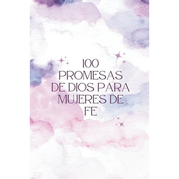 100 Promesas de Dios para Mujeres de Fe: VersÃ­culos inspiradores y espacio para tus reflexiones personales, (Paperback)