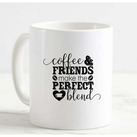 

Coffee Mug Coffee Friends Make The Perfect Blend Coffee Lover Morning White Coffee Mug Funny Gift Cup