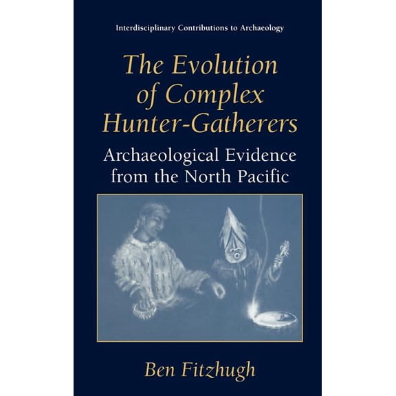 Interdisciplinary Contributions to Archa The Evolution of Complex Hunter-Gatherers: Archaeological Evidence from the North Pacific, (Hardcover)