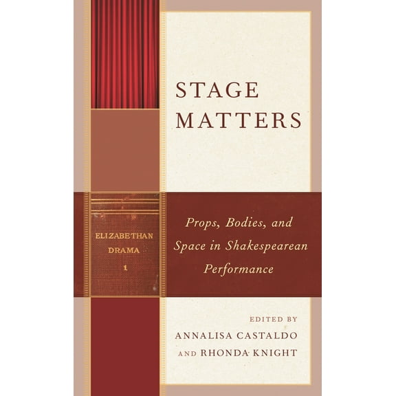Shakespeare and the Stage Stage Matters: Props, Bodies, and Space in Shakespearean Performance, (Hardcover)