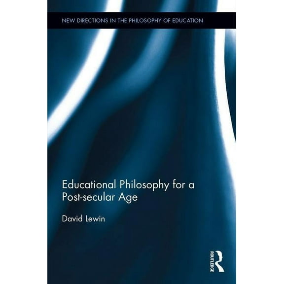 New Directions in the Philosophy of Educ Educational Philosophy for a Post-secular Age, (Hardcover)