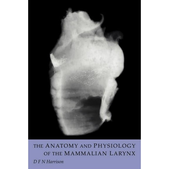 The Anatomy and Physiology of the Mammalian Larynx, (Paperback)