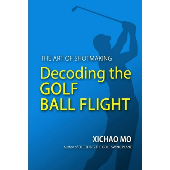 Decoding the Golf Ball Flight: The Art of Shotmaking (Paperback)