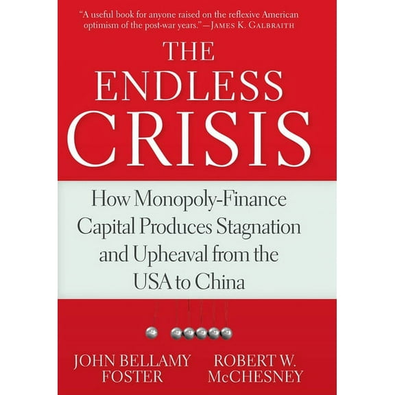 The Endless Crisis: How Monopoly-Finance Capital Produces Stagnation and Upheaval from the USA to China, (Hardcover)