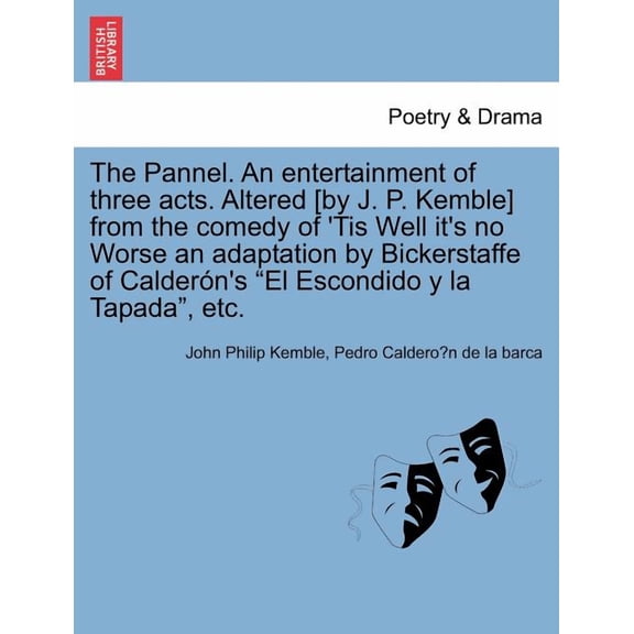 The Pannel. an Entertainment of Three Acts. Altered [by J. P. Kemble] from the Comedy of 'tis Well It's No Worse an Adaptation by Bickerstaffe of Calderï¿½n's El Escondido Y La Tapada, Etc. (Paperback)