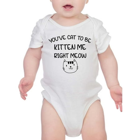

You ve Cat To Be Kitten Me Bodysuit Infant -Smartprints Designs Newborn