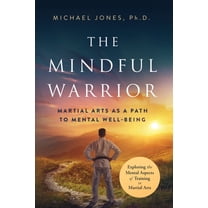 The Mindful Warrior: Martial Arts as a Path to Mental Well-being, (Paperback)