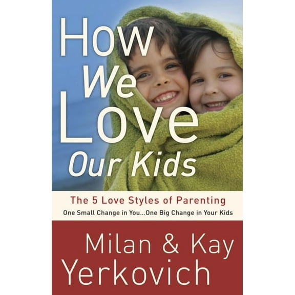 How We Love Our Kids: The 5 Love Styles of Parenting, (Paperback)