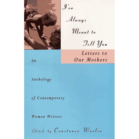 Pre-Owned I've Always Meant to Tell You : Letters to Our Mothers : An Anthology of Contemporary Women Writers (Hardcover) 0671563246 9780671563240