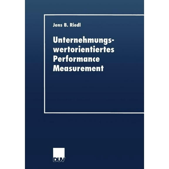 Unternehmungswertorientiertes Performance Measurement: Konzeption Eines Performance-Measure-Systems Zur Implementierung , (Paperback)