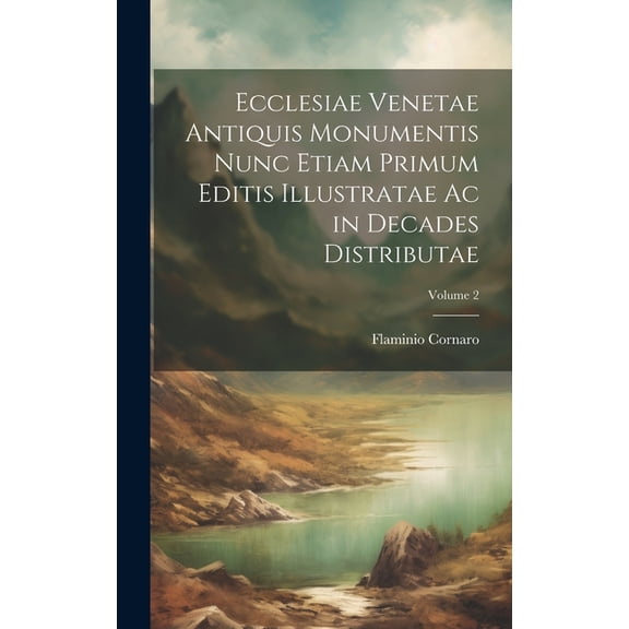 Ecclesiae Venetae Antiquis Monumentis Nunc Etiam Primum Editis Illustratae Ac in Decades Distributae; Volume 2 (Hardcover)