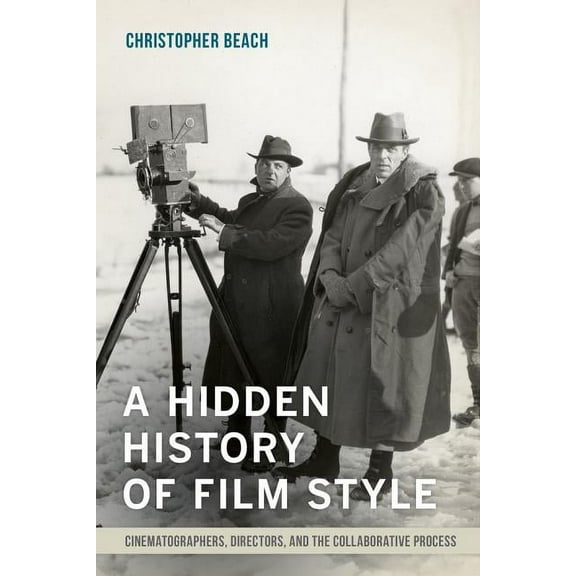 A Hidden History of Film Style : Cinematographers, Directors, and the Collaborative Process (Edition 1) (Paperback)