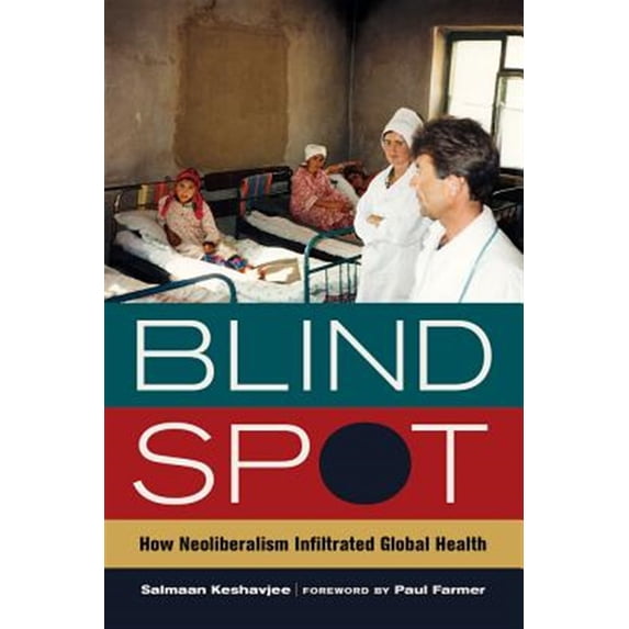 Pre-Owned Blind Spot: How Neoliberalism Infiltrated Global Health Volume 30 (Paperback) 0520282841 9780520282841