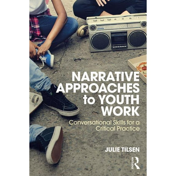 Narrative Approaches to Youth Work: Conversational Skills for a Critical Practice, (Paperback)