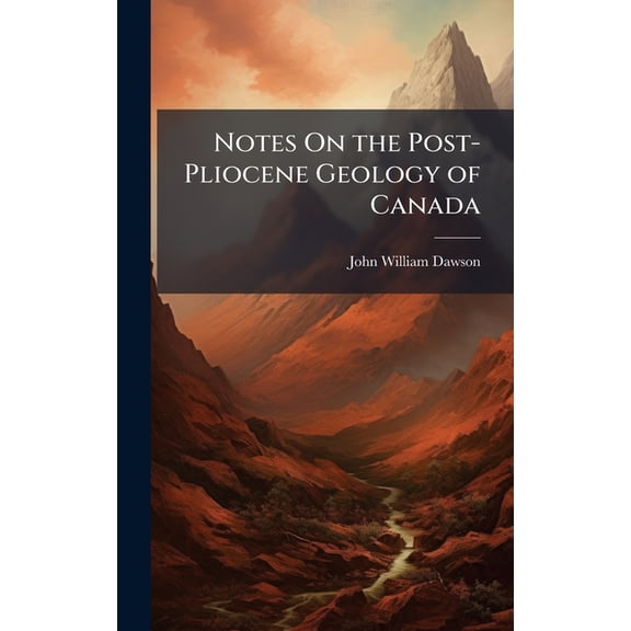 Notes On the Post-Pliocene Geology of Canada, (Hardcover)