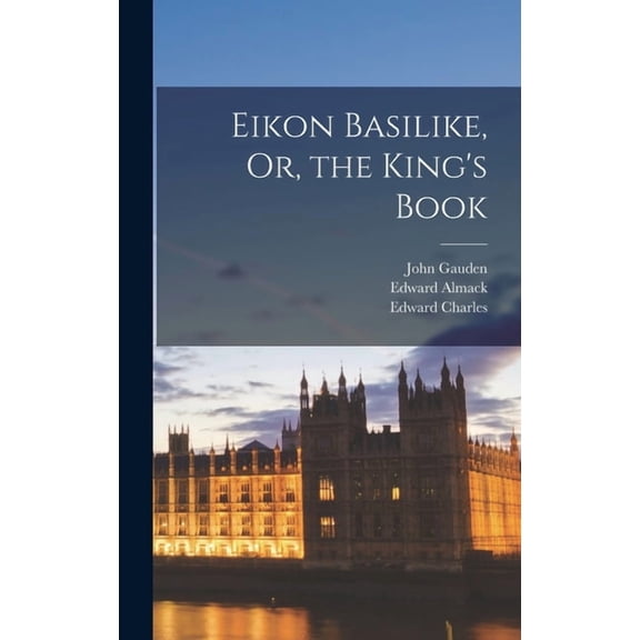 Eikon Basilike, Or, the King's Book, (Hardcover)