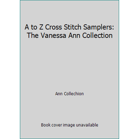 Pre-Owned A to Z Cross Stitch Samplers: The Vanessa Ann Collection (Hardcover) 084870715X 9780848707156