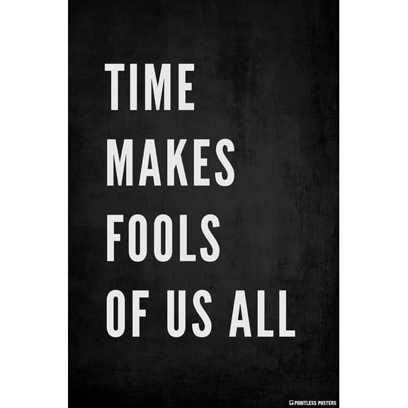 Time Makes Fools Of Us All Demotivational Poster Print