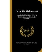 Lettre  M. Abel-rmusat : Sur La Nature Des Formes Grammaticales En Gnral, Et Sur Le Gnie De La Langue Chinoise En Particulier... (Hardcover)