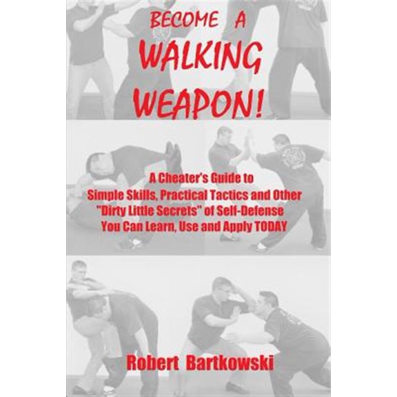 Pre-Owned Become a Walking Weapon!: A Cheater's Guide to Simple Skills, Practical Tactics and Other "Dirty Little Secrets" of Self-Defense You Can Learn, Use and Apply TODAY (Paperback)