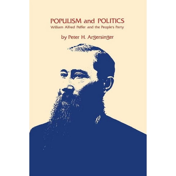 Populism and Politics: William Alfred Peffer and the People's Party, (Paperback)