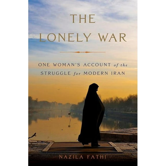 The Lonely War: One Woman's Account of the Struggle for Modern Iran, (Hardcover)
