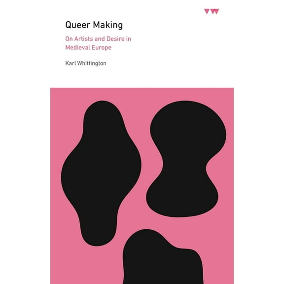 Icma Books Viewpoints Queer Making: On Artists and Desire in Medieval Europe, (Paperback)