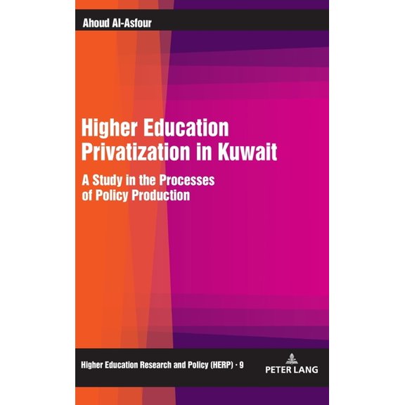 Higher Education Research and Policy Higher Education Privatization in Kuwait: A Study in the Processes of Policy Production, Book 9, (Hardcover)