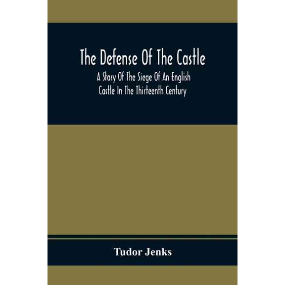 The Defense Of The Castle, A Story Of The Siege Of An English Castle In The Thirteenth Century, (Paperback)
