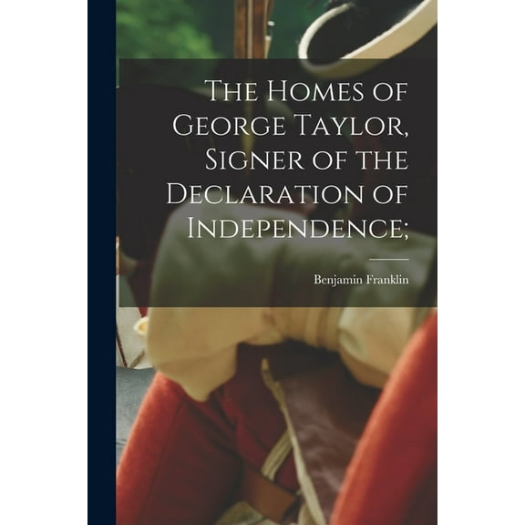 The Homes of George Taylor, Signer of the Declaration of Independence;