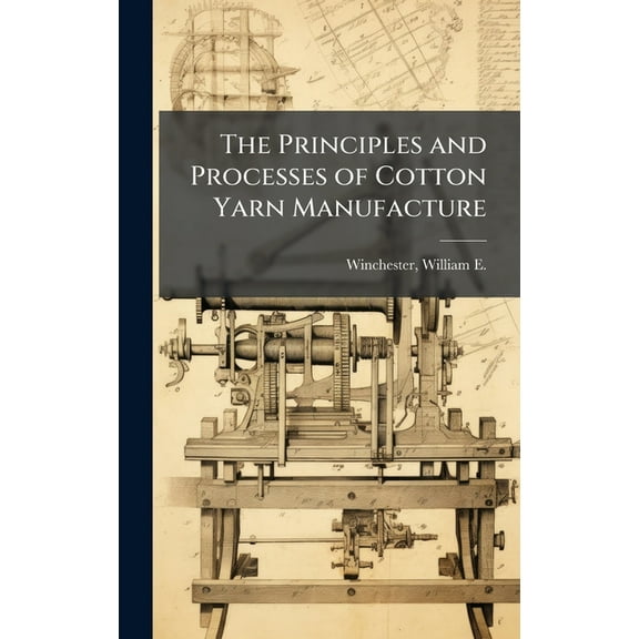 The Principles and Processes of Cotton Yarn Manufacture, (Hardcover)