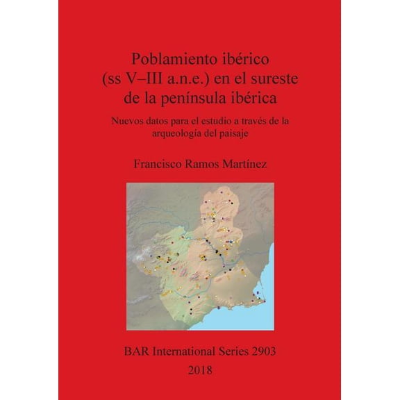 BAR International: Poblamiento ibérico (ss V-III a.n.e.) en el sureste de la península ibérica: Nuevos datos para el estudio a través de la arqueología del paisaje (Paperback)