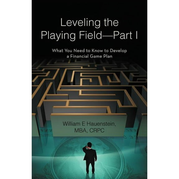Leveling the Playing Field-Part I: What You Need to Know to Develop a Financial Game Plan (Paperback)