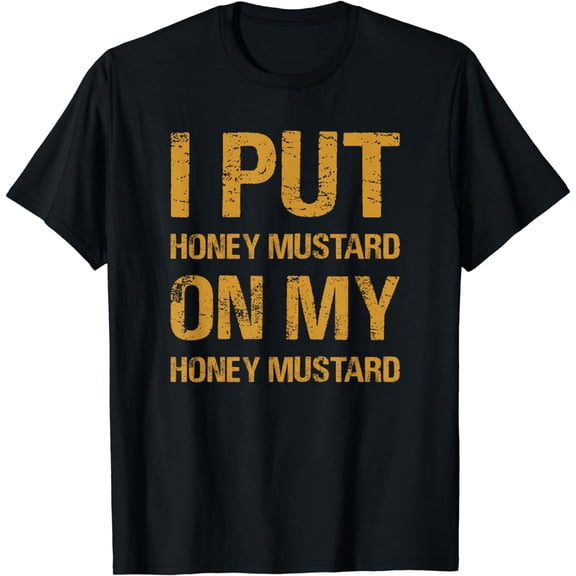I Put Honey Mustard On My Honey Mustard Funny Food Lover T-Shirt