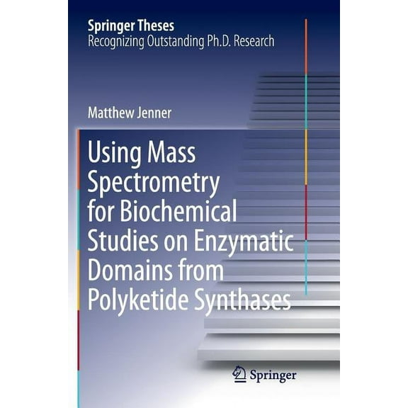 Springer Theses Using Mass Spectrometry for Biochemical Studies on Enzymatic Domains from Polyketide Synthases, (Paperback)