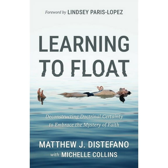 Learning to Float: Deconstructing Doctrinal Certainty to Embrace the Mystery of Faith, (Paperback)