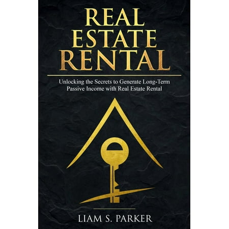 Real Estate Rental: Unlocking the Secrets to Generate Long-Term Passive Income with Real Estate Rental - (Best Income Generating Investments)