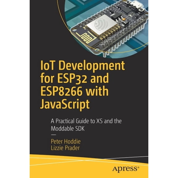 Iot Development for Esp32 and Esp8266 with JavaScript: A Practical Guide to XS and the Moddable SDK, (Paperback)