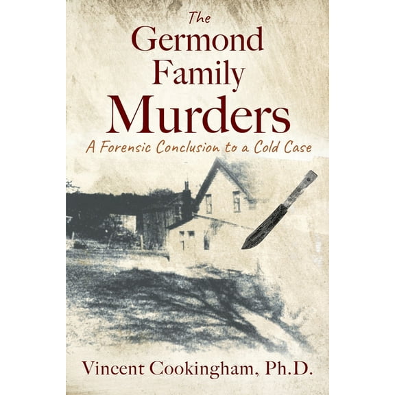 The Germond Family Murders: A Forensic Conclusion to a Cold Case, (Paperback)