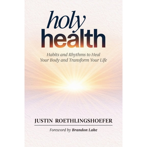Holy Health: Habits and Rhythms to Heal Your Body and Transform Your Life, (Paperback)