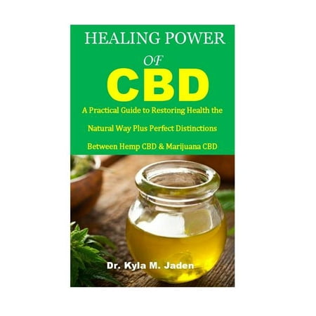 Healing Power of CBD: A Practical Guide to Restoring Health the Natural Way Plus Perfect Distinctions Between Hemp CBD & Marijuana (Best Way To Flush Marijuana Out Of Your System)