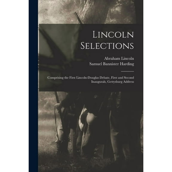 Lincoln Selections : Comprising the First Lincoln-Douglas Debate, First and Second Inaugurals, Gettysburg Address (Paperback)