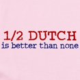 thumbnail image 2 of CafePress - Half Dutch Is Better Than None Infant Bodysuit - Baby Light Bodysuit, Size Newborn - 24 Months, 2 of 4