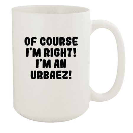 

Of Course I m Right! I m An Urbaez! - Ceramic 15oz White Mug White
