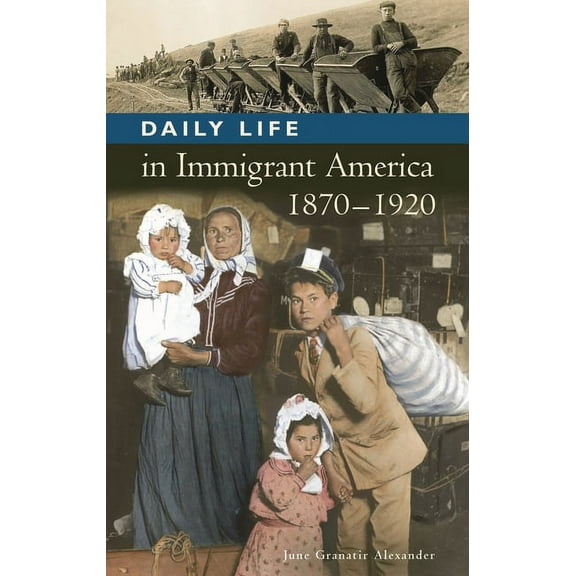 Greenwood Press Daily Life Through Histo Daily Life in Immigrant America, 1870-1920, (Hardcover)